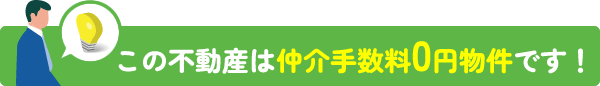 この不動産は仲介手数料0円物件です！